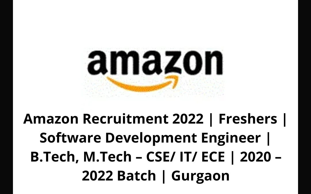Amazon Recruitment 2022 | Freshers | Software Development Engineer | B.Tech, M.Tech – CSE/ IT/ ECE | 2020 – 2022 Batch | Gurgaon