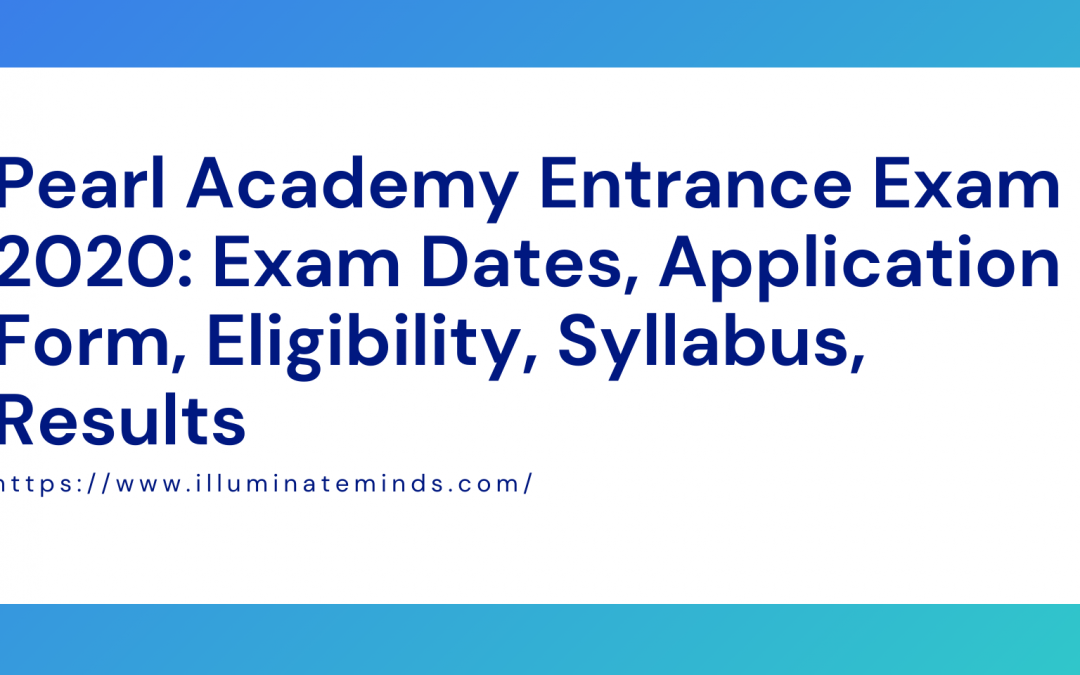 Pearl Academy Entrance Exam 2020: Exam Dates, Application Form, Eligibility, Syllabus, Results