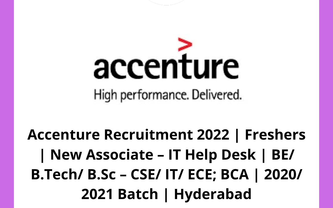Accenture Recruitment 2022 | Freshers | New Associate – IT Help Desk | BE/ B.Tech/ B.Sc – CSE/ IT/ ECE; BCA | 2020/ 2021 Batch | Hyderabad