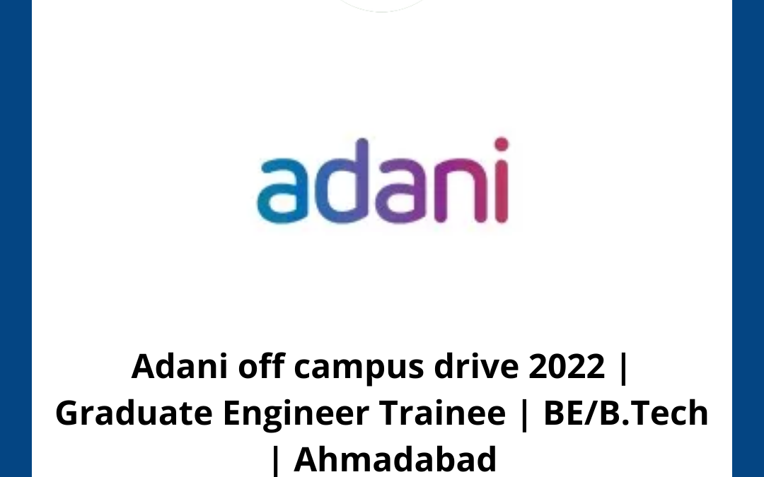 Adani off campus drive 2022 | Graduate Engineer Trainee | BE/B.Tech | Ahmadabad