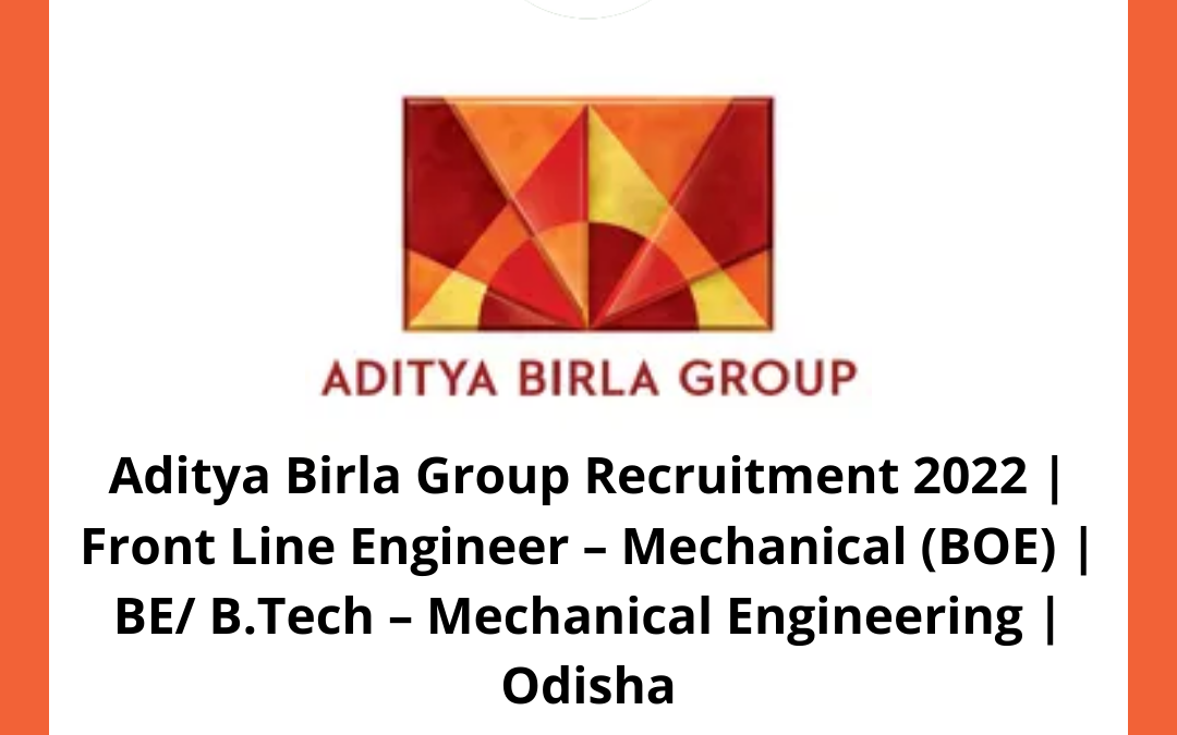 Aditya Birla Group Recruitment 2022 | Front Line Engineer – Mechanical (BOE) | BE/ B.Tech – Mechanical Engineering | Odisha