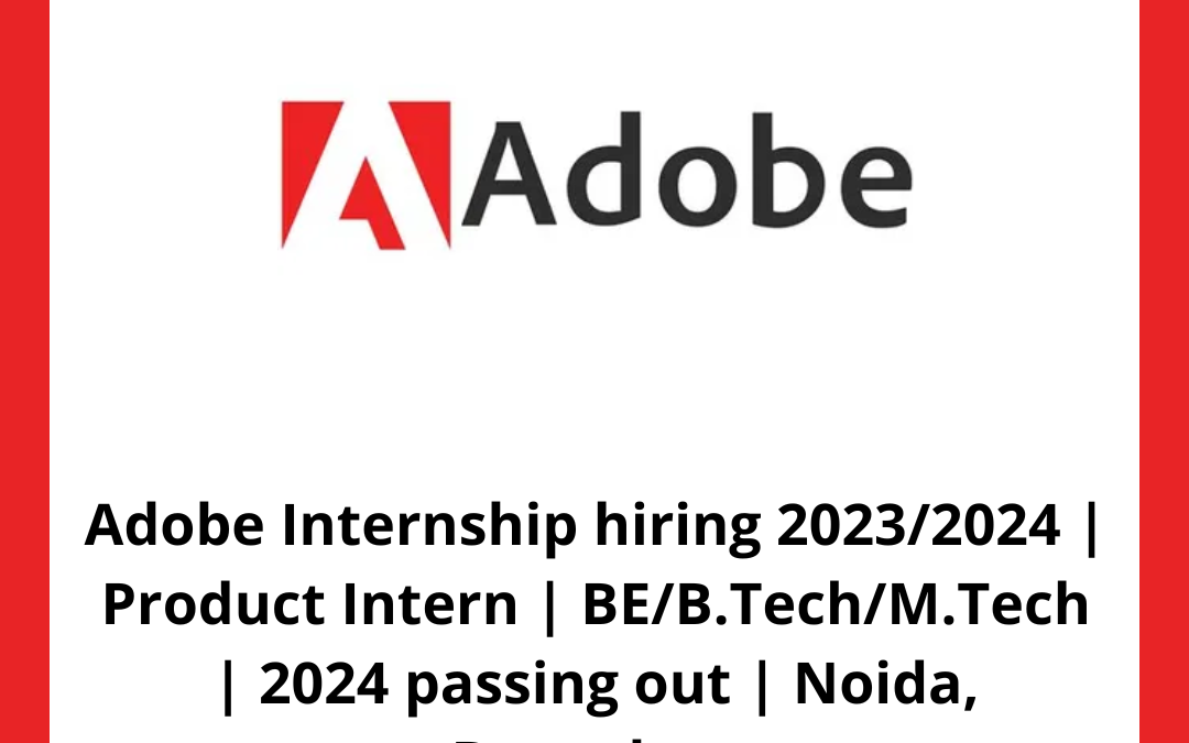 Adobe Internship hiring 2023/2024 | Product Intern | BE/B.Tech/M.Tech | 2024 passing out | Noida, Bangalore