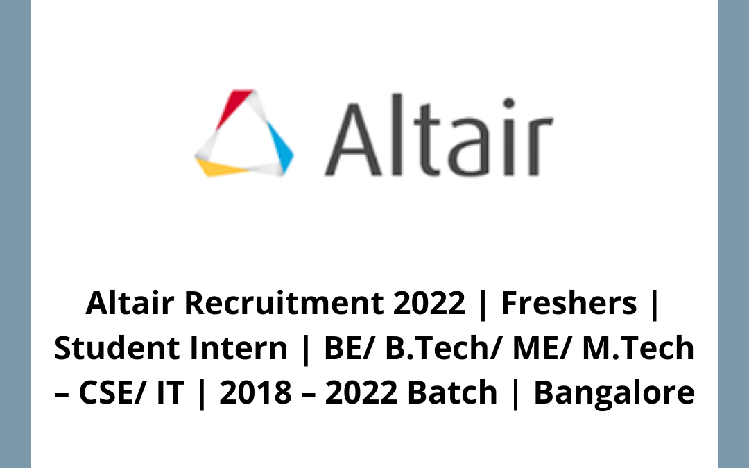 Altair Recruitment 2022 | Freshers | Student Intern | BE/ B.Tech/ ME/ M.Tech – CSE/ IT | 2018 – 2022 Batch | Bangalore