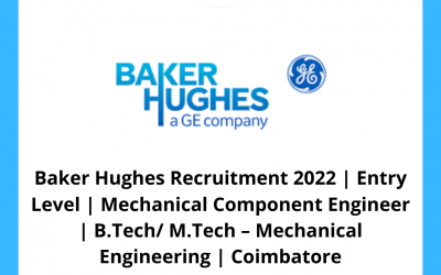 Baker Hughes Recruitment 2022 | Entry Level | Mechanical Component Engineer | B.Tech/ M.Tech – Mechanical Engineering | Coimbatore