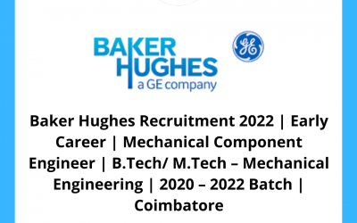 Baker Hughes Recruitment 2022 | Early Career | Mechanical Component Engineer | B.Tech/ M.Tech – Mechanical Engineering | 2020 – 2022 Batch | Coimbatore