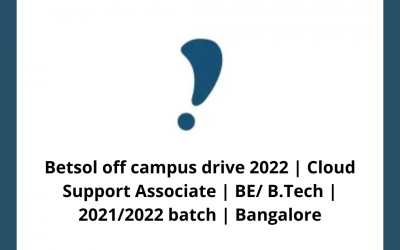 Betsol off campus drive 2022 | Cloud Support Associate | BE/ B.Tech | 2021/2022 batch | Bangalore