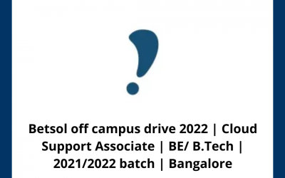 Betsol off campus drive 2022 | Cloud Support Associate | BE/ B.Tech | 2021/2022 batch | Bangalore