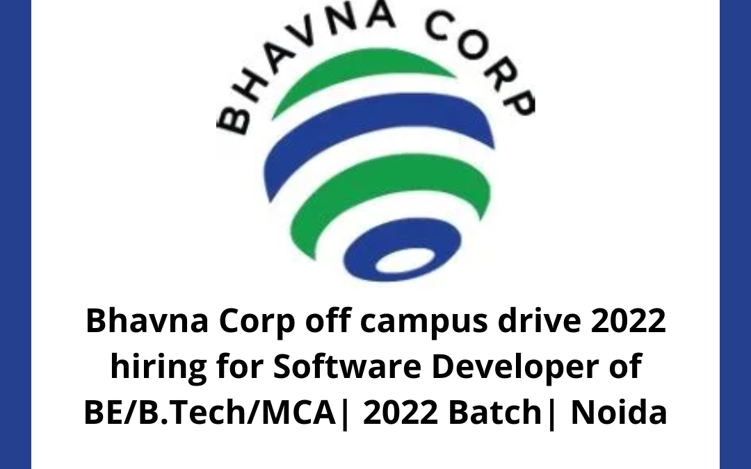 Bhavna Corp off campus drive 2022 hiring for Software Developer of BE/B.Tech/MCA| 2022 Batch| Noida
