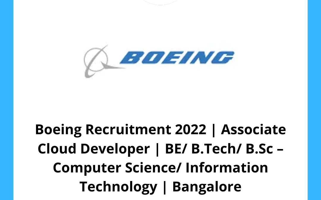 Boeing Recruitment 2022 | Associate Cloud Developer | BE/ B.Tech/ B.Sc – Computer Science/ Information Technology | Bangalore