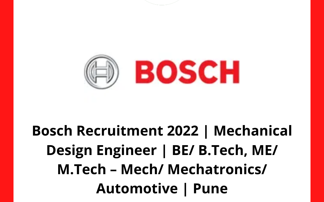Bosch Recruitment 2022 | Mechanical Design Engineer | BE/ B.Tech, ME/ M.Tech – Mech/ Mechatronics/ Automotive | Pune