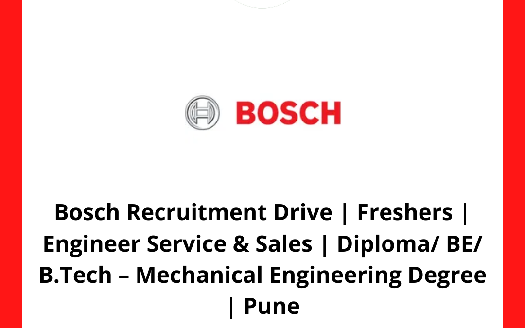 Bosch Recruitment Drive | Freshers | Engineer Service & Sales | Diploma/ BE/ B.Tech – Mechanical Engineering Degree | Pune