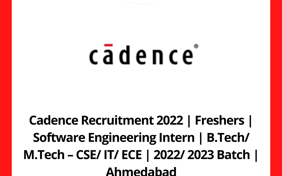 Cadence Recruitment 2022 | Freshers | Software Engineering Intern | B.Tech/ M.Tech – CSE/ IT/ ECE | 2022/ 2023 Batch | Ahmedabad