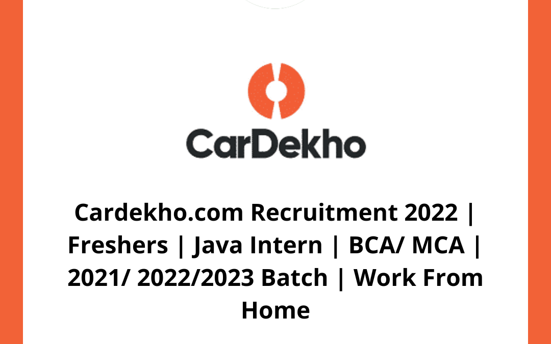 Cardekho.com Recruitment 2022 | Freshers | Java Intern | BCA/ MCA | 2021/ 2022/2023 Batch | Work From Home