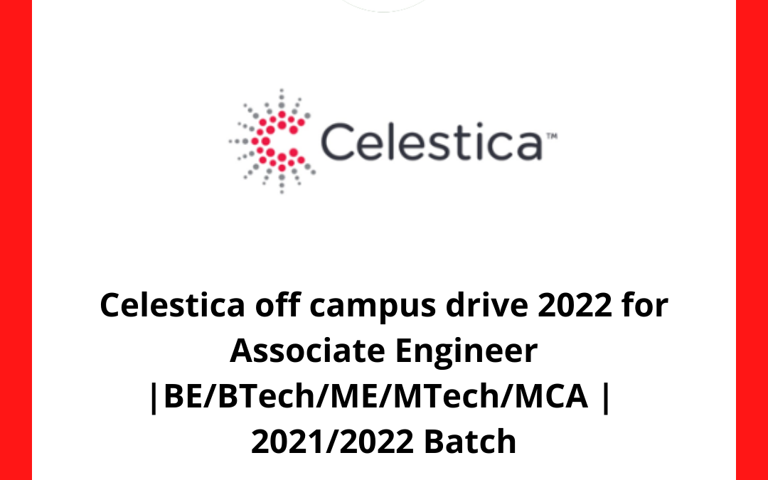 Celestica off campus drive 2022 for Associate Engineer |BE/BTech/ME/MTech/MCA |  2021/2022 Batch