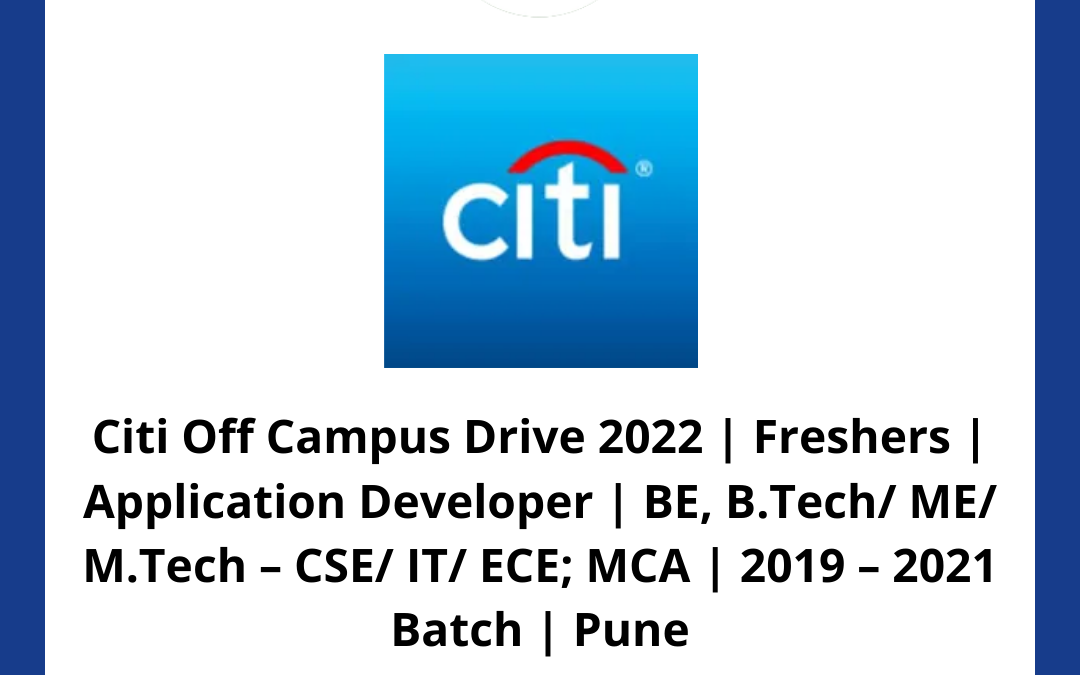 Citi Off Campus Drive 2022 | Freshers | Application Developer | BE, B.Tech/ ME/ M.Tech – CSE/ IT/ ECE; MCA | 2019 – 2021 Batch | Pune