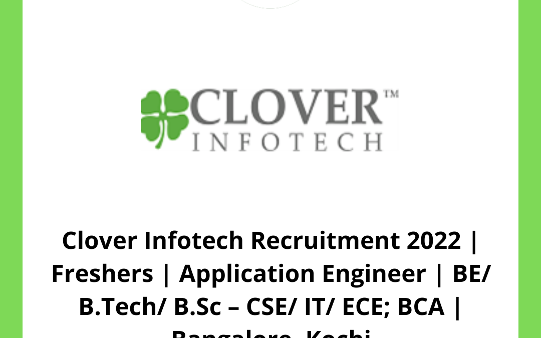 Clover Infotech Recruitment 2022 | Freshers | Application Engineer | BE/ B.Tech/ B.Sc – CSE/ IT/ ECE; BCA | Bangalore, Kochi