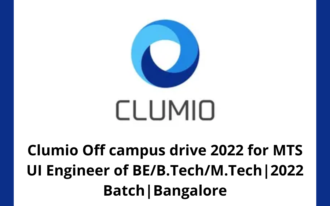 Clumio Off campus drive 2022 for MTS UI Engineer of BE/B.Tech/M.Tech|2022 Batch | Bangalore