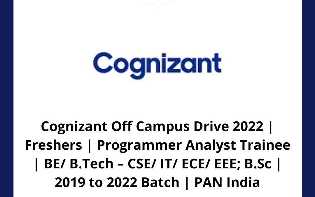 Cognizant Off Campus Drive 2022 | Freshers | Programmer Analyst Trainee | BE/ B.Tech – CSE/ IT/ ECE/ EEE; B.Sc | 2019 to 2022 Batch | PAN India