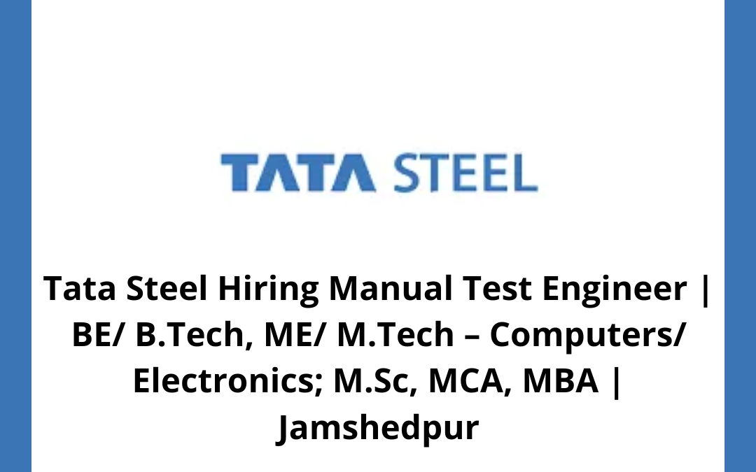Tata Steel Hiring Manual Test Engineer | BE/ B.Tech, ME/ M.Tech – Computers/ Electronics; M.Sc, MCA, MBA | Jamshedpur