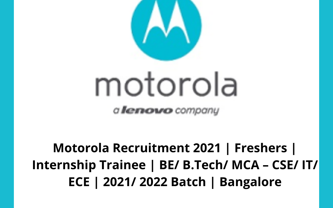 Motorola Recruitment 2021 | Freshers | Internship Trainee | BE/ B.Tech/ MCA â€“ CSE/ IT/ ECE | 2021/ 2022 Batch | Bangalore