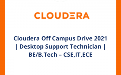 Cloudera Off Campus Drive 2021 | Desktop Support Technician | BE/B.Tech – CSE,IT,ECE | Off Campus