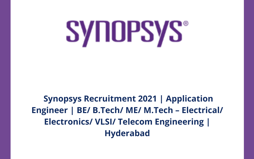 Synopsys Recruitment 2021 | Application Engineer | BE/ B.Tech/ ME/ M.Tech – Electrical/ Electronics/ VLSI/ Telecom Engineering | Hyderabad