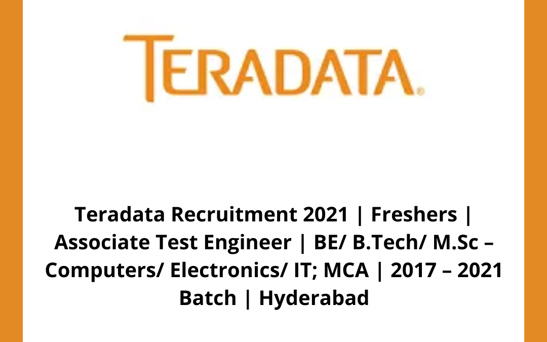 Teradata Recruitment 2021 | Freshers | Associate Test Engineer | BE/ B.Tech/ M.Sc â€“ Computers/ Electronics/ IT; MCA | 2017 â€“ 2021 Batch | Hyderabad
