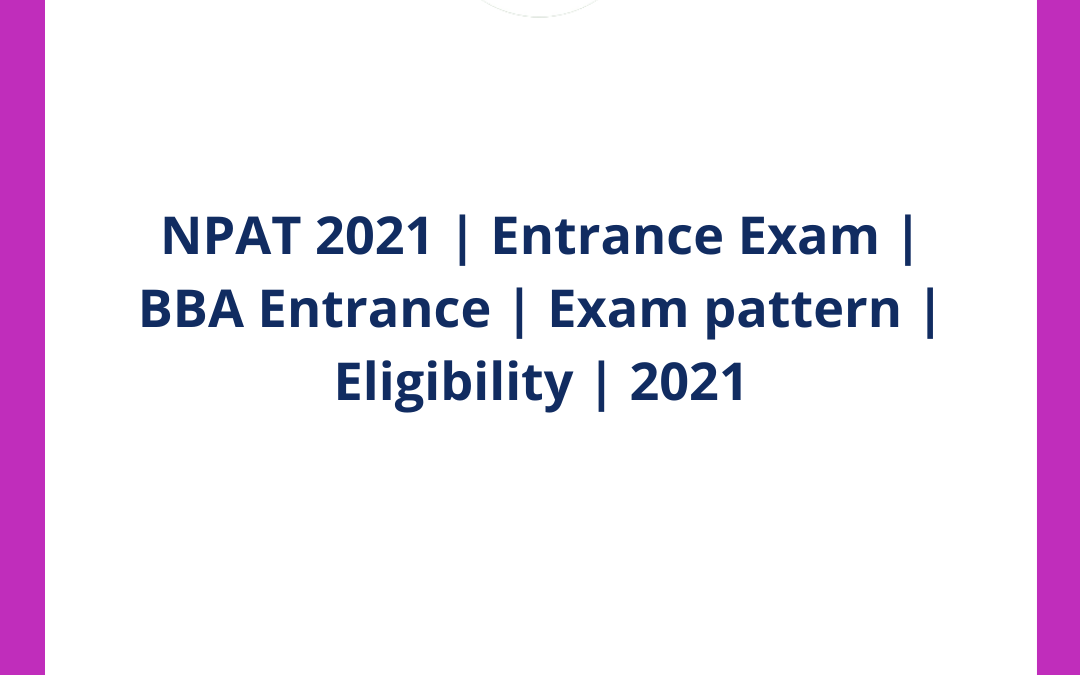 NPAT 2021 | Entrance Exam | BBA Entrance | Exam pattern | Eligibility | 2021
