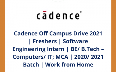 Cadence Off Campus Drive 2021 | Freshers | Software Engineering Intern | BE/ B.Tech – Computers/ IT; MCA | 2020/ 2021 Batch | Work from Home | Off Campus