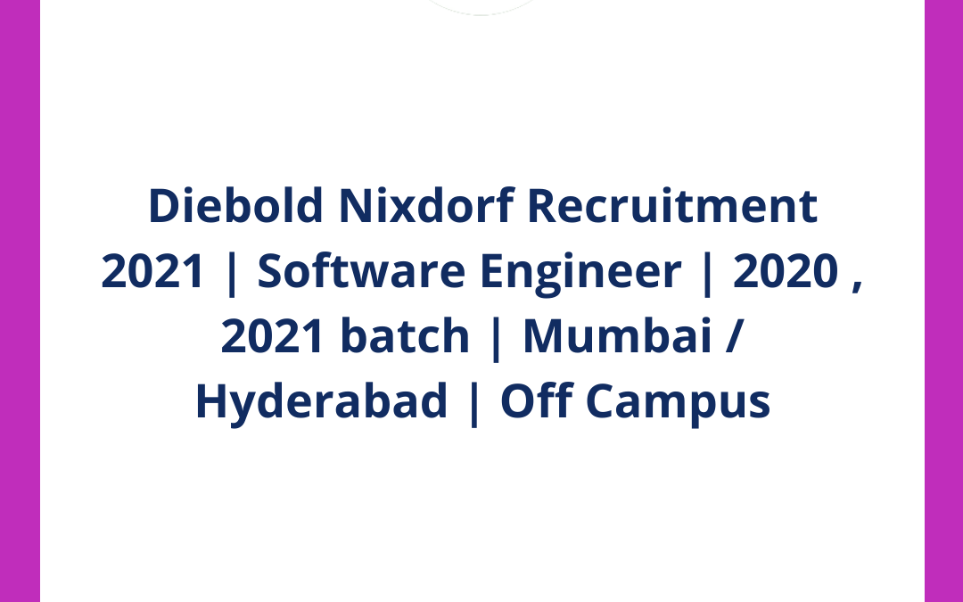Diebold Nixdorf Recruitment 2021 | Software Engineer | 2020 , 2021 batch | Mumbai / Hyderabad | Off Campus