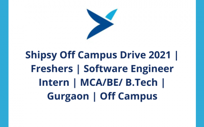 Shipsy Off Campus Drive 2021 | Freshers | Software Engineer Intern | MCA/BE/ B.Tech | Gurgaon | Off Campus