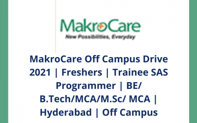 MakroCare Off Campus Drive 2021 | Freshers | Trainee SAS Programmer | BE/ B.Tech/MCA/M.Sc/ MCA | Hyderabad | Off Campus