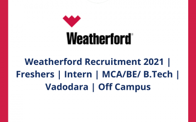 Weatherford Recruitment 2021 | Freshers | Intern | MCA/BE/ B.Tech | Vadodara | Off Campus