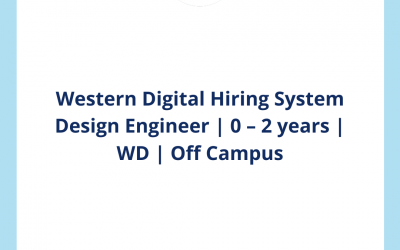 Western Digital Hiring System Design Engineer | 0 – 2 years | WD | Off Campus