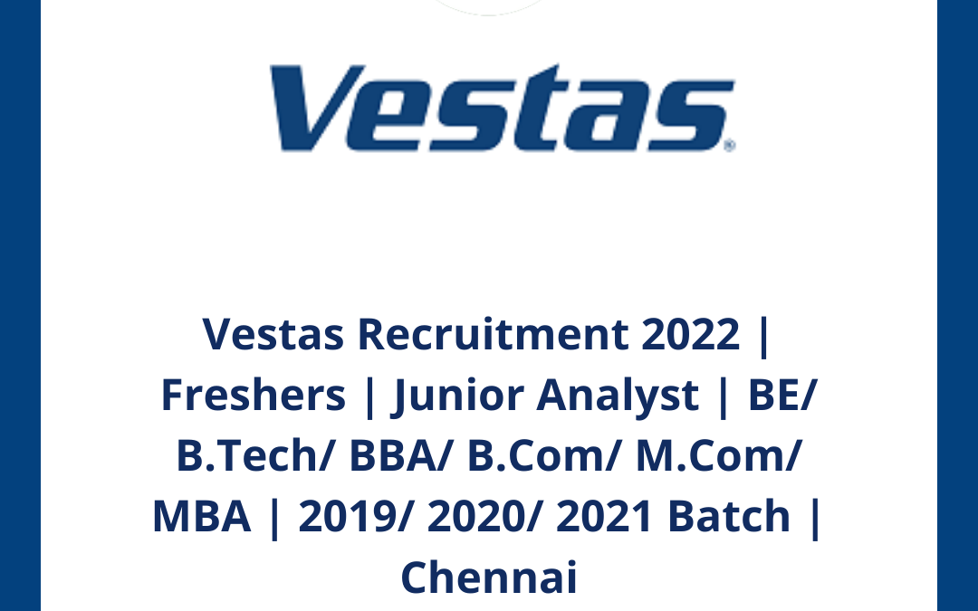 Vestas Recruitment 2022 | Freshers | Junior Analyst | BE/ B.Tech/ BBA/ B.Com/ M.Com/ MBA | 2019/ 2020/ 2021 Batch | Chennai