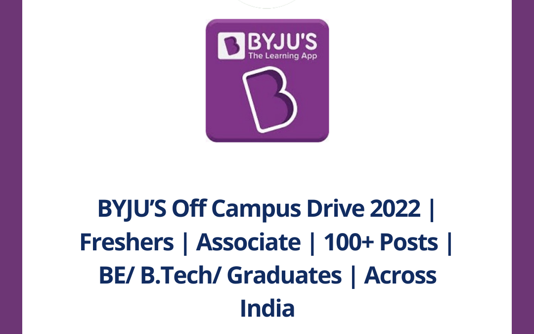 BYJU’S Off Campus Drive 2022 | Freshers | Business Development Associates | 100+ Posts | BE/ B.Tech/ Graduates | 2018 – 2021 Batch | Across India