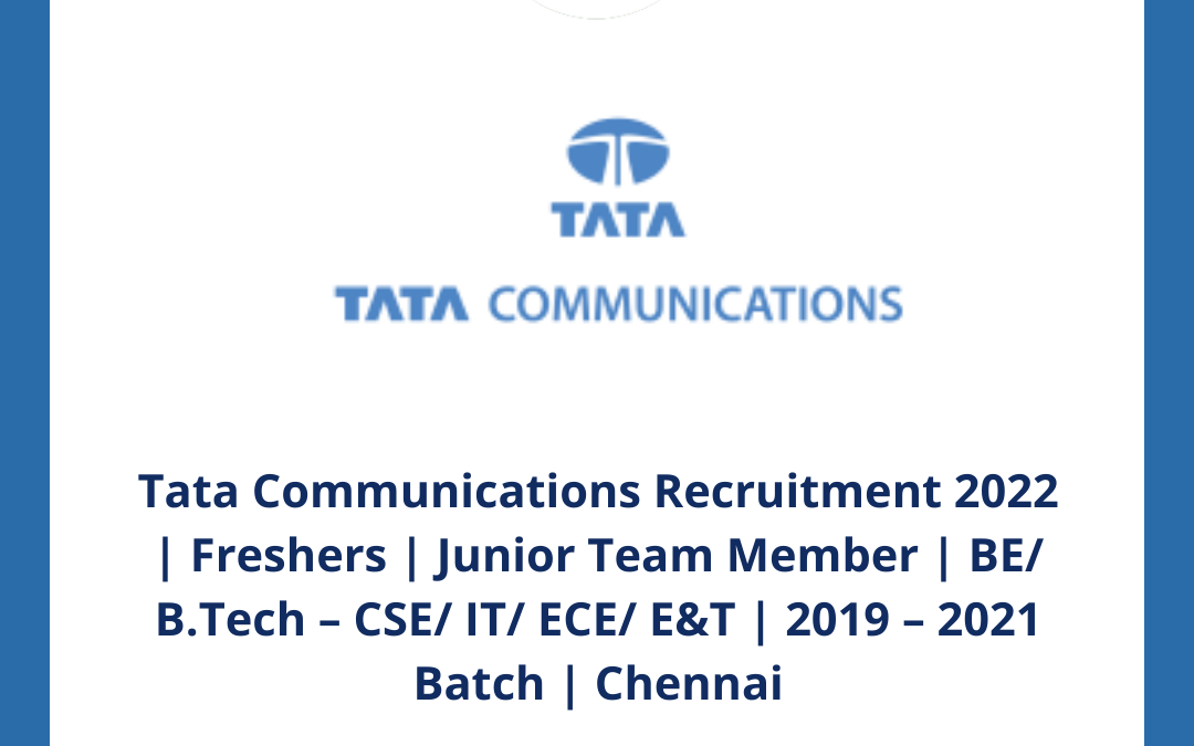 Tata Communications Recruitment 2022 | Freshers | Junior Team Member | BE/ B.Tech – CSE/ IT/ ECE/ E&T | 2019 – 2021 Batch | Chennai