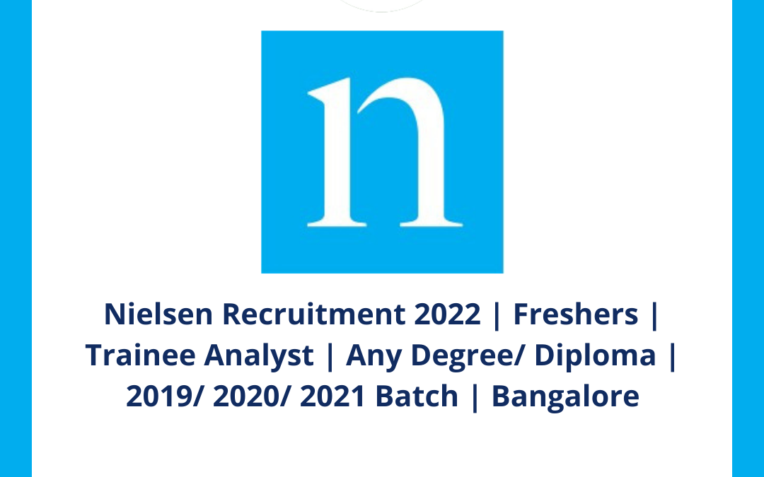 Nielsen Recruitment 2022 | Freshers | Trainee Analyst | Any Degree/ Diploma | 2019/ 2020/ 2021 Batch | Bangalore
