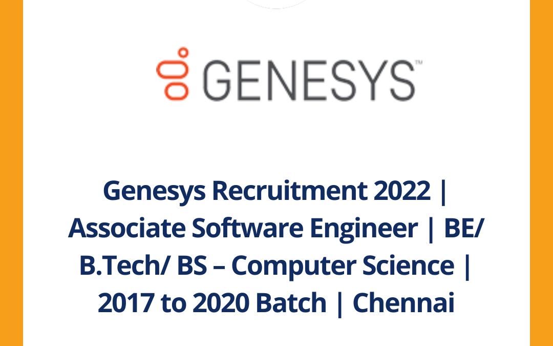 Genesys Recruitment 2022 | Associate Software Engineer | BE/ B.Tech/ BS – Computer Science | 2017 to 2020 Batch | Chennai