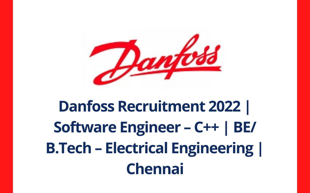 Danfoss Recruitment 2022 | Software Engineer – C++ | BE/ B.Tech – Electrical Engineering | Chennai