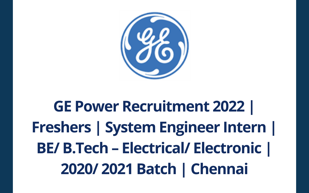 GE Power Recruitment 2022 | Freshers | System Engineer Intern | BE/ B.Tech – Electrical/ Electronic | 2020/ 2021 Batch | Chennai