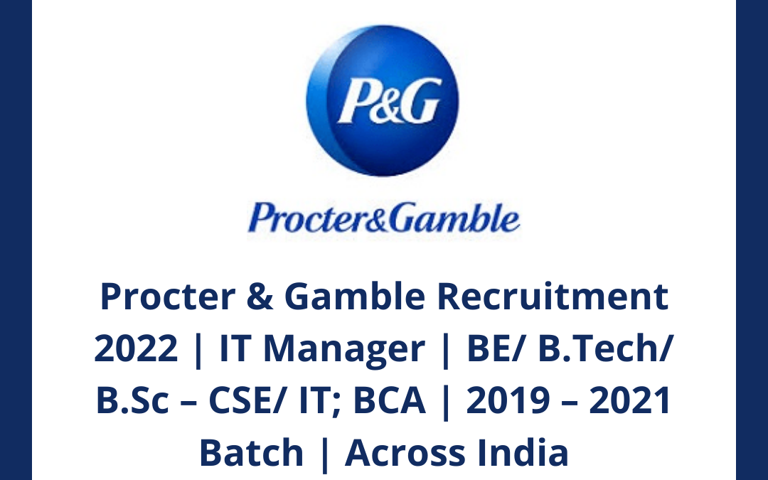 Procter & Gamble Recruitment 2022 | IT Manager | BE/ B.Tech/ B.Sc – CSE/ IT; BCA | 2019 – 2021 Batch | Across India