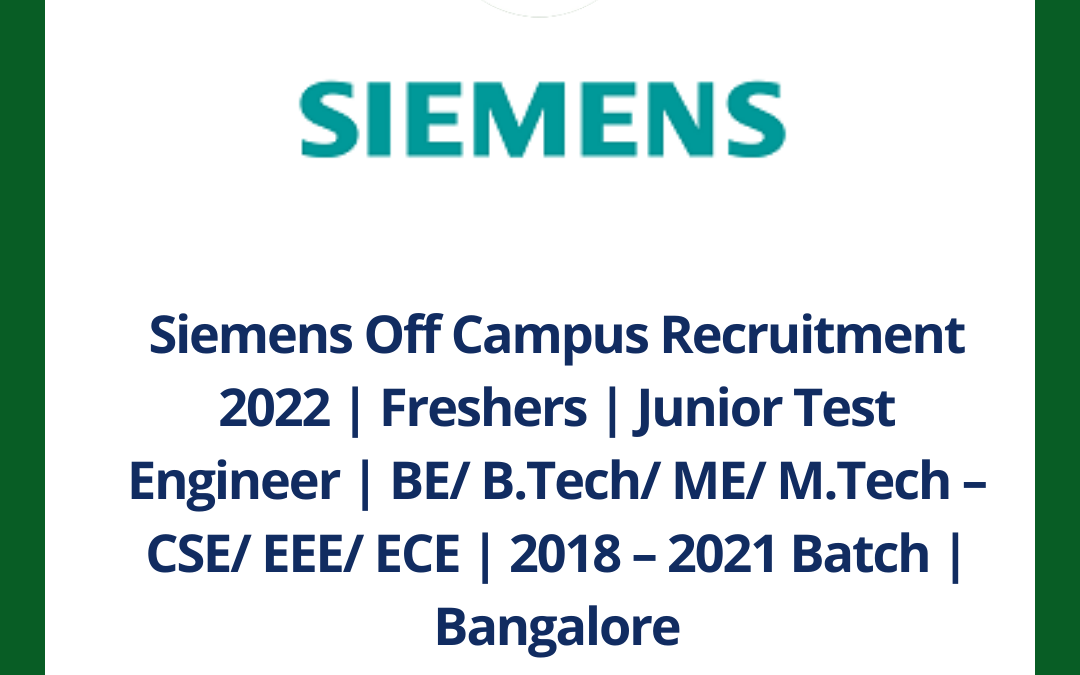 Siemens Off Campus Recruitment 2022 | Freshers | Junior Test Engineer | BE/ B.Tech/ ME/ M.Tech – CSE/ EEE/ ECE | 2018 – 2021 Batch | Bangalore