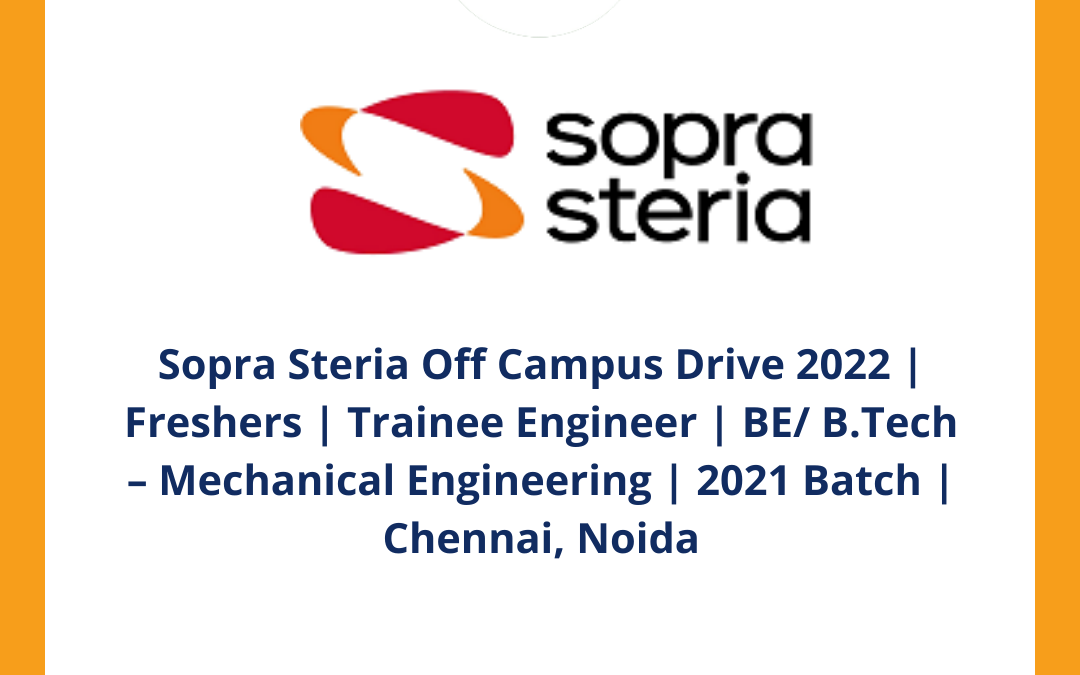 Sopra Steria Off Campus Drive 2022 | Freshers | Trainee Engineer | BE/ B.Tech – Mechanical Engineering | 2021 Batch | Chennai, Noida