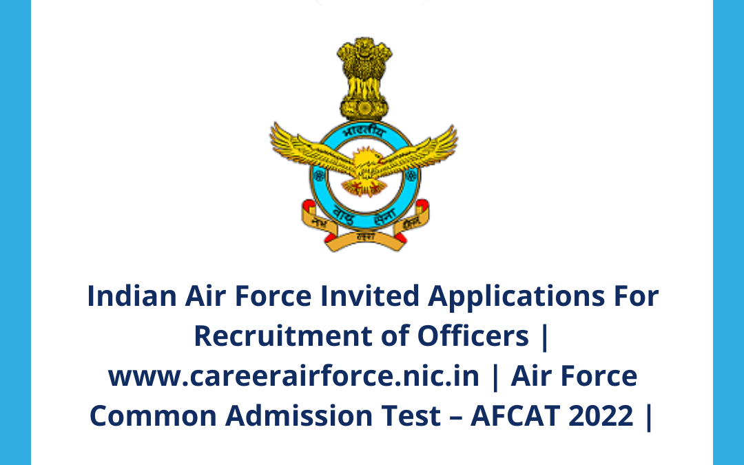 Indian Air Force Invited Applications For Recruitment of Officers | Air Force Common Admission Test – AFCAT 2022