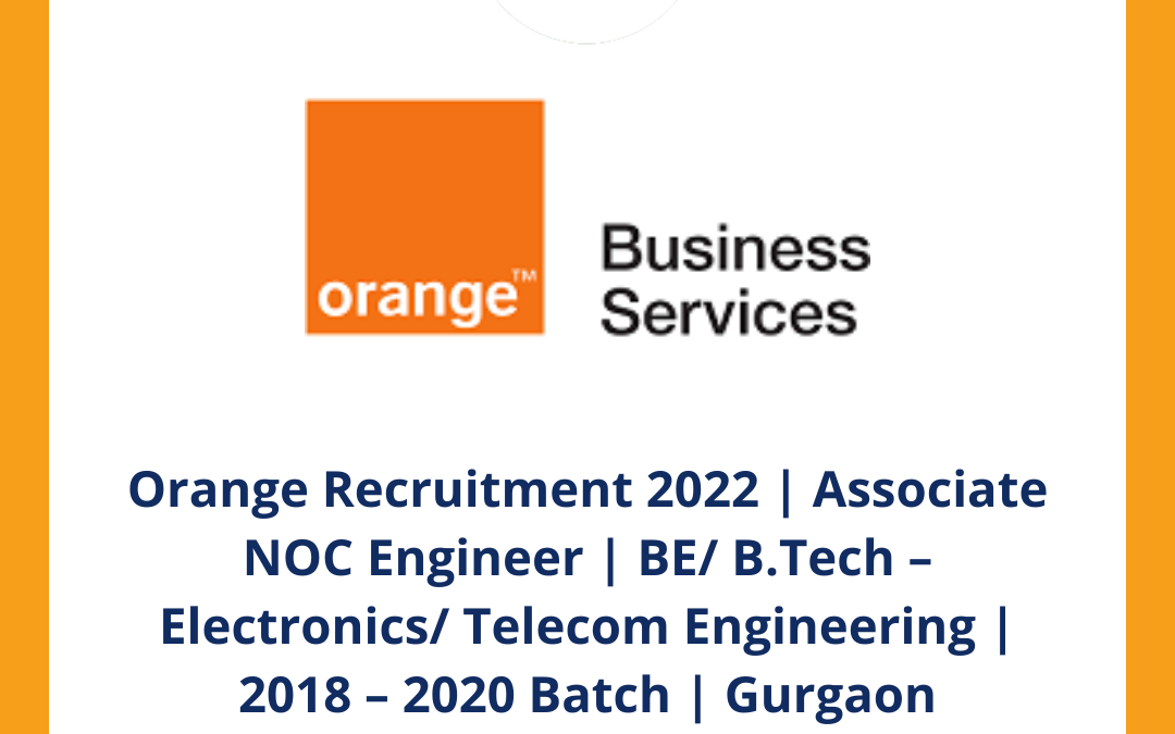 Orange Recruitment 2022 | Associate NOC Engineer | BE/ B.Tech – Electronics/ Telecom Engineering | 2018 – 2020 Batch | Gurgaon