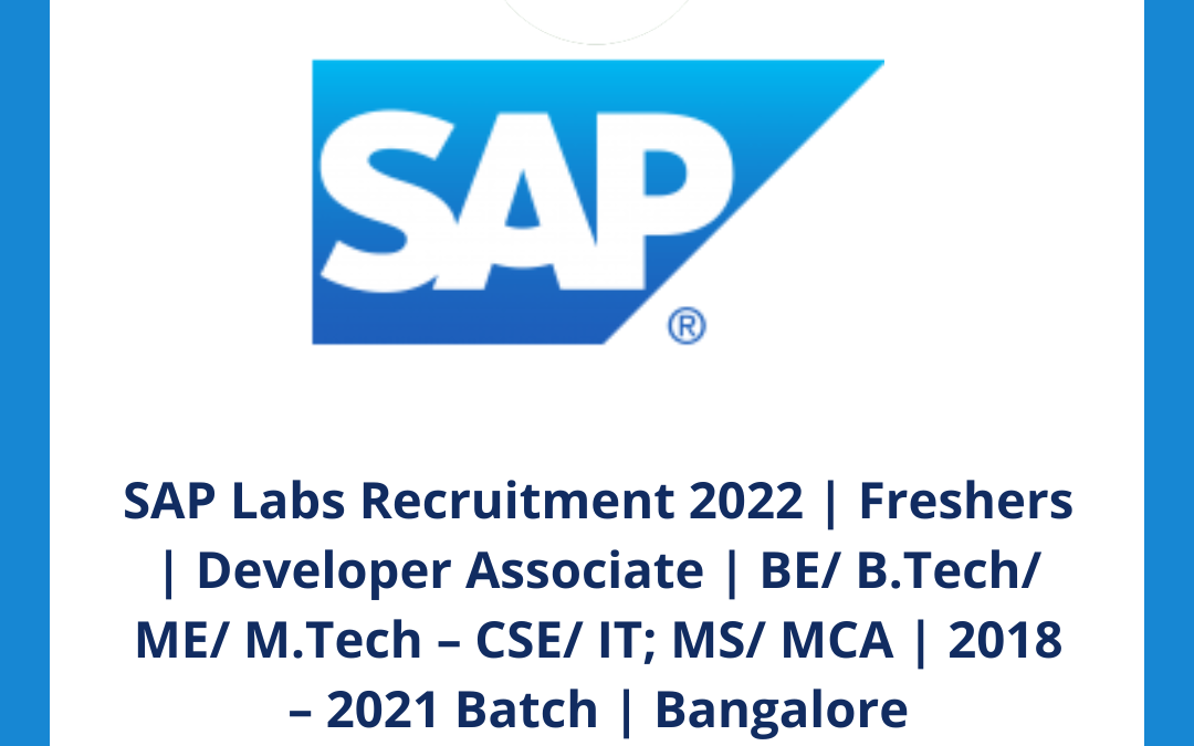 SAP Labs Recruitment 2022 | Freshers | Developer Associate | BE/ B.Tech/ ME/ M.Tech – CSE/ IT; MS/ MCA | 2018 – 2021 Batch | Bangalore
