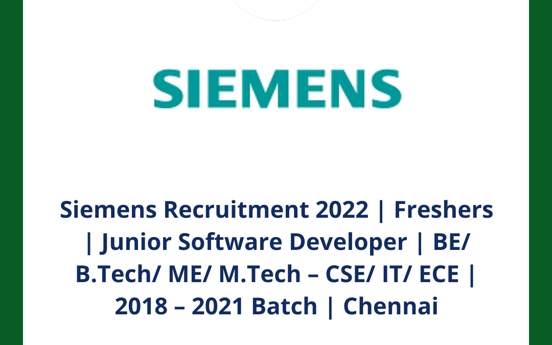 Siemens Recruitment 2022 | Freshers | Junior Software Developer | BE/ B.Tech/ ME/ M.Tech – CSE/ IT/ ECE | 2018 – 2021 Batch |  Chennai
