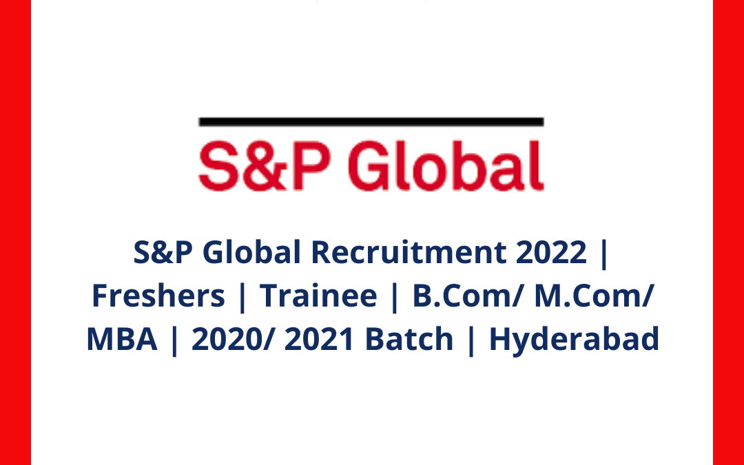 S&P Global Recruitment 2022 | Freshers | Trainee | B.Com/ M.Com/ MBA | 2020/ 2021 Batch | Hyderabad