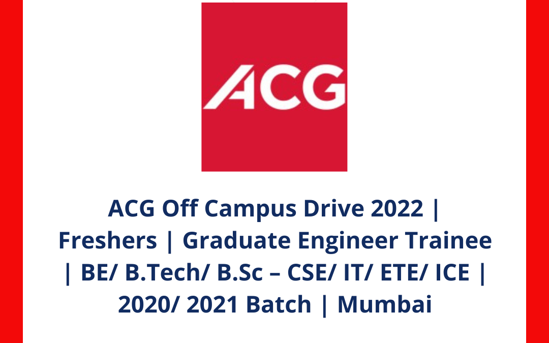 ACG Off Campus Drive 2022 | Freshers | Graduate Engineer Trainee | BE/ B.Tech/ B.Sc – CSE/ IT/ ETE/ ICE | 2020/ 2021 Batch | Mumbai